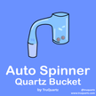 Auto-Spinner Quartz Bucket