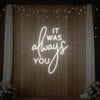 It was Always You V2 Neon Sign