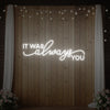 It was Always You V3 Neon Sign