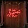 It was Always You V4 Neon Sign