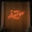 It was Always You V4 Neon Sign