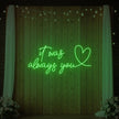 It was Always You with a Heart Neon Sign