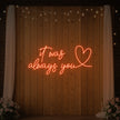 It was Always You with a Heart Neon Sign