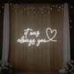It was Always You with a Heart Neon Sign