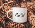 Let that shit go mug