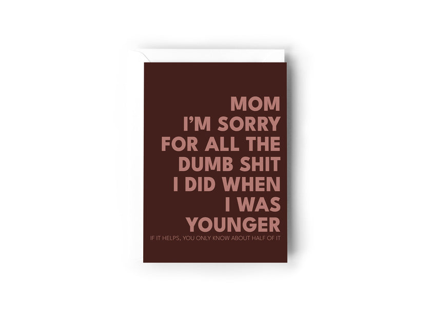 Mom I'm sorry for all the dumb shit I did when I as younger card