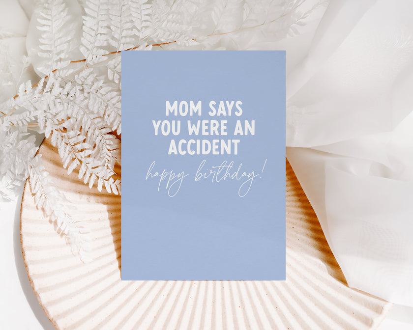 Mom says you were an accident, happy birthday