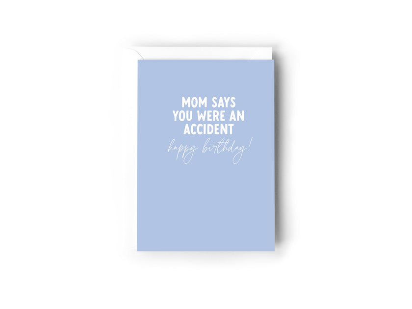 Mom says you were an accident, happy birthday