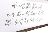 Of All The Things My Hands Have Held The Best By Far Is You Wood Sign