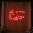 Only Wanna Be With You Neon Sign