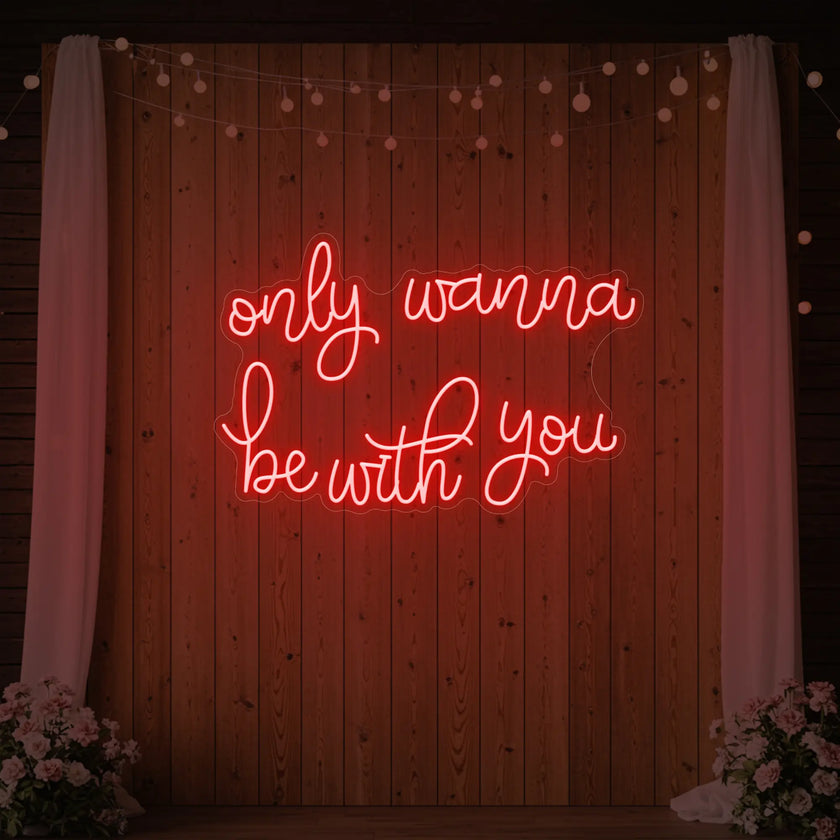 Only Wanna Be With You Neon Sign
