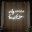 Only Wanna Be With You Neon Sign