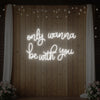 Only Wanna Be With You Neon Sign
