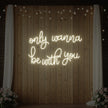 Only Wanna Be With You Neon Sign