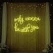 Only Wanna Be With You Neon Sign