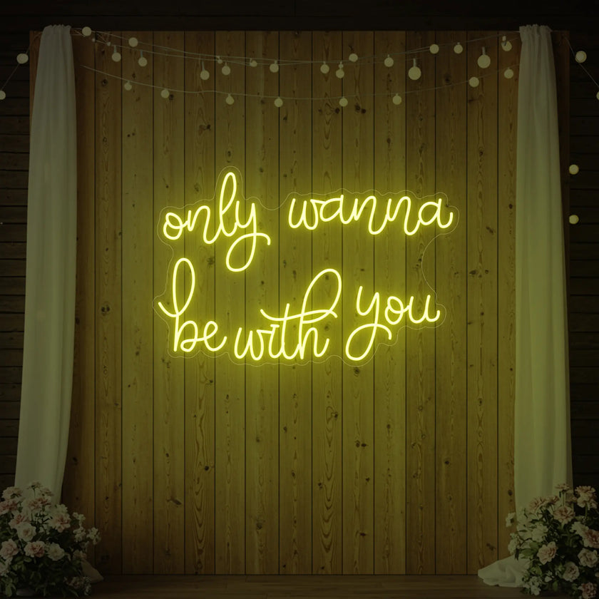 Only Wanna Be With You Neon Sign
