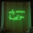 Only Wanna Be With You Neon Sign