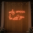 Only Wanna Be With You Neon Sign