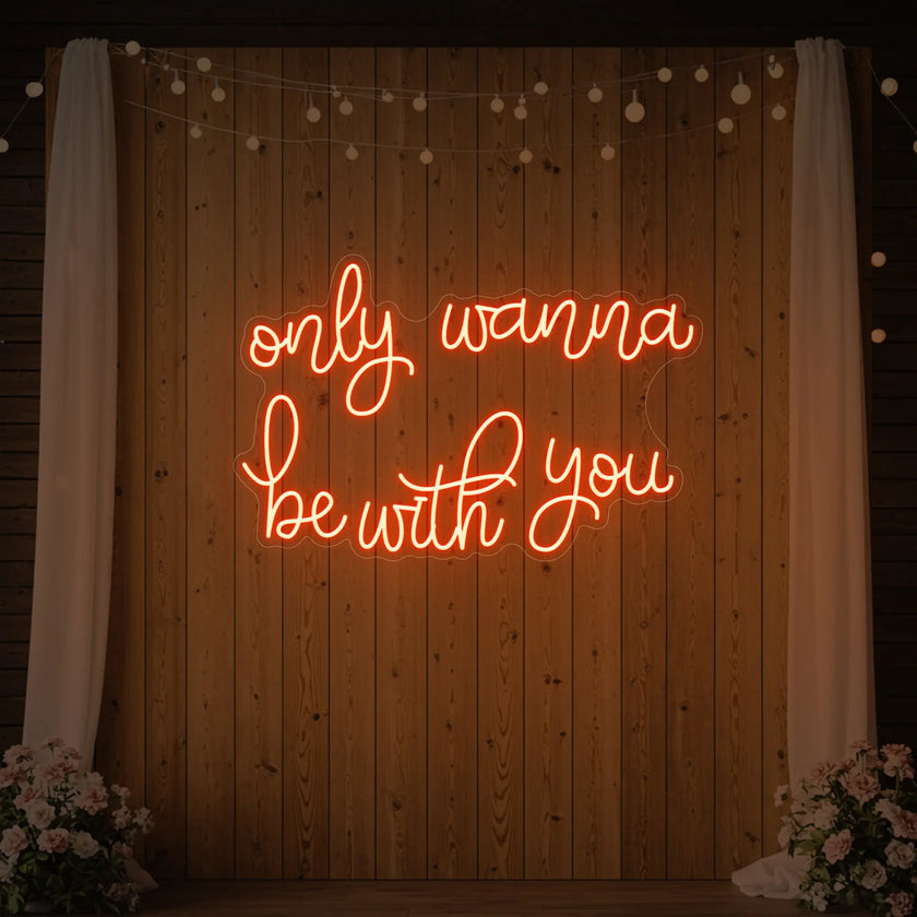 Only Wanna Be With You Neon Sign