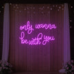 Only Wanna Be With You Neon Sign