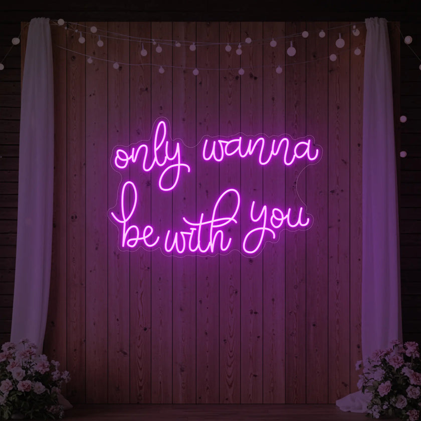 Only Wanna Be With You Neon Sign