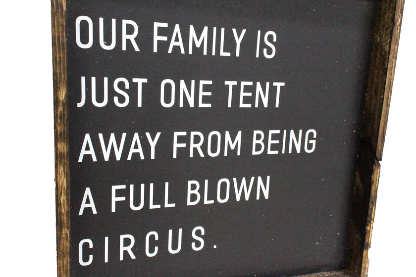 Our Family is Just One Tent Away From Being A Full Blown Circus Wood Sign