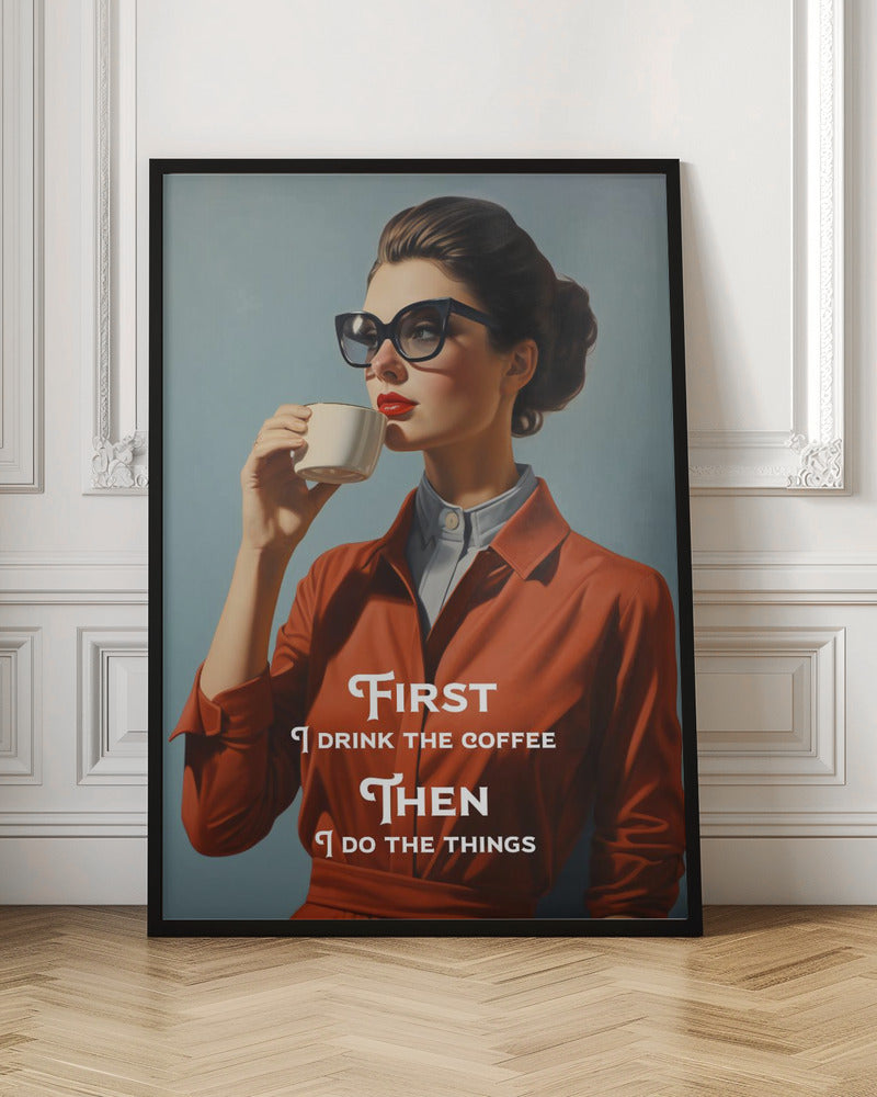 Wall art First I drink the coffee, then I do the things