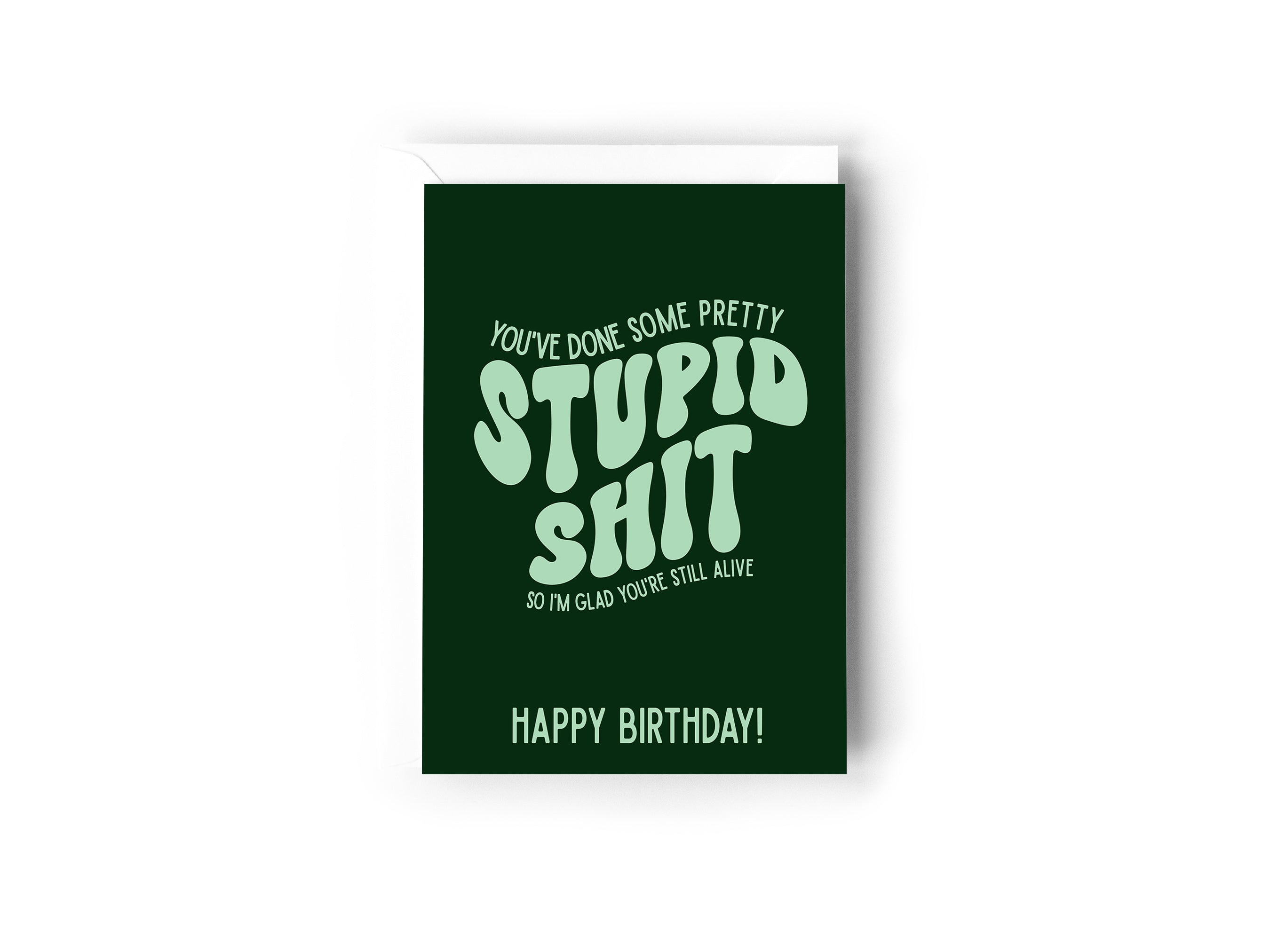 You've done some pretty stupid shit so I'm glad you're still alive card