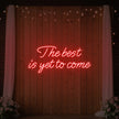 The Best Is Yet To Come Neon Sign