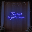 The Best Is Yet To Come Neon Sign