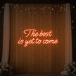 The Best Is Yet To Come Neon Sign