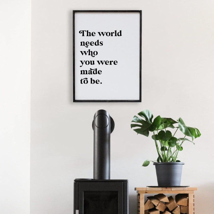 The World Needs Who You Were Made To Be Wood Sign