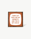 'These Are My Monkeys & This Is My Circus' - Funny Wood Sign