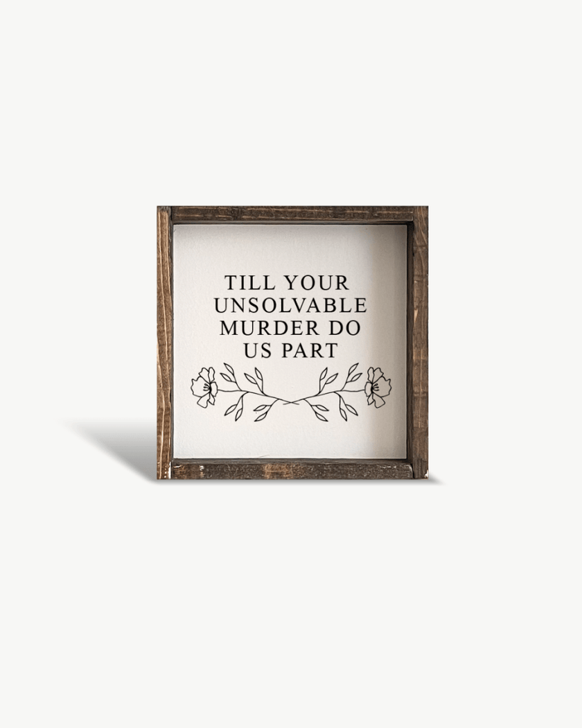 Till Your Unsolvable Murder Do Us Part Wood Sign