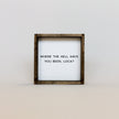 Where the Hell Have You Been, Loca? Wood Sign