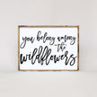 You Belong Among The Wildflowers Wood Sign