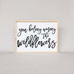 You Belong Among The Wildflowers Wood Sign