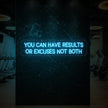 YOU CAN HAVE RESULTS OR EXCUSES NOT BOTH Neon Sign