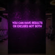 YOU CAN HAVE RESULTS OR EXCUSES NOT BOTH Neon Sign