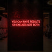 YOU CAN HAVE RESULTS OR EXCUSES NOT BOTH Neon Sign