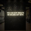 YOU CAN HAVE RESULTS OR EXCUSES NOT BOTH Neon Sign