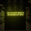 YOU CAN HAVE RESULTS OR EXCUSES NOT BOTH Neon Sign