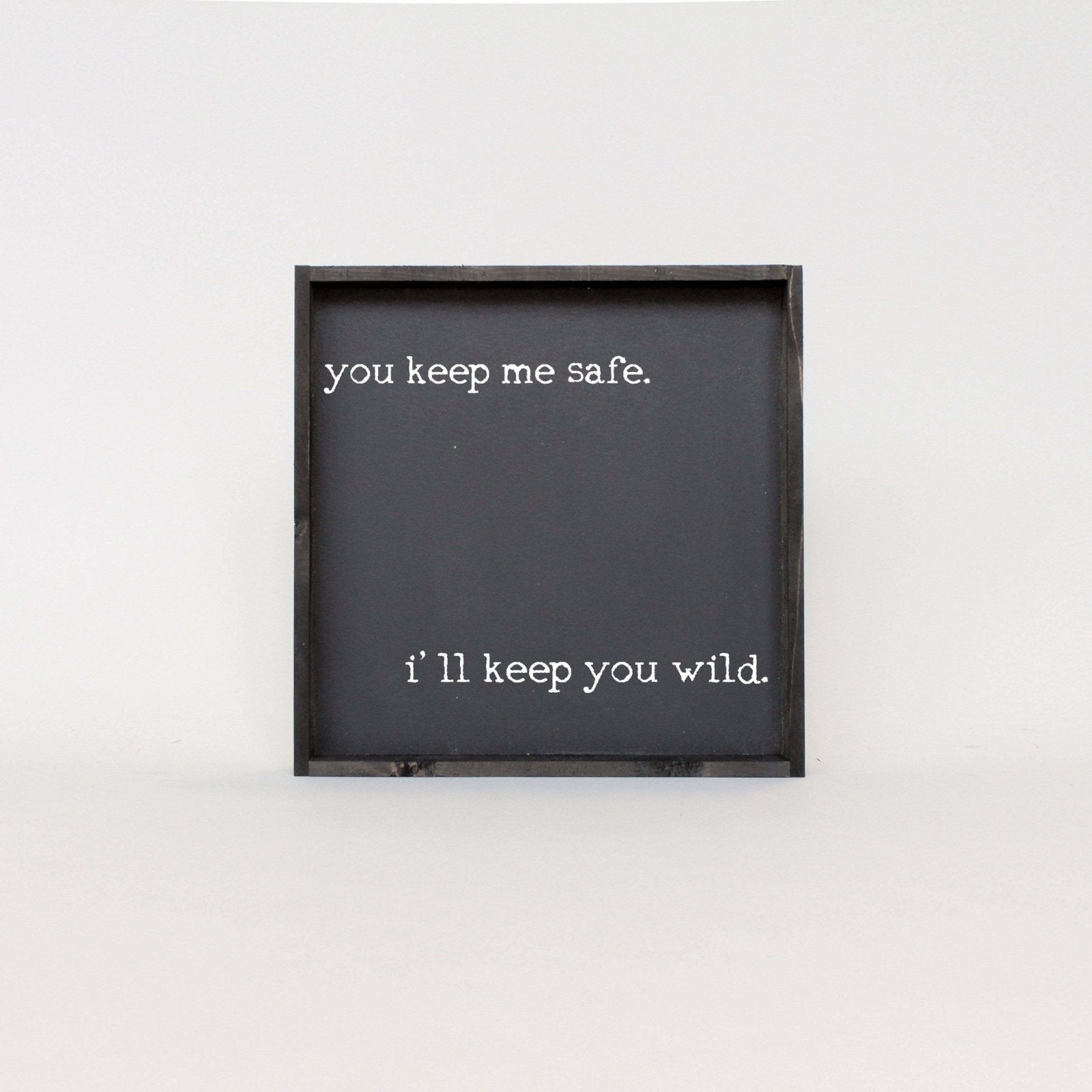 You Keep Me Safe I'll Keep You Wild Wood Sign