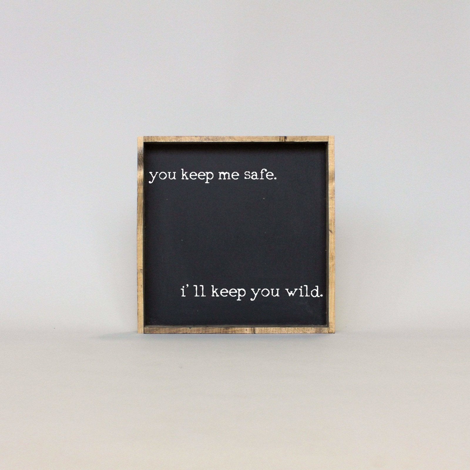 You Keep Me Safe I'll Keep You Wild Wood Sign
