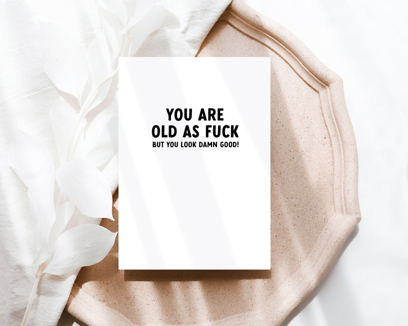 You are old as fuck but you look damn good!