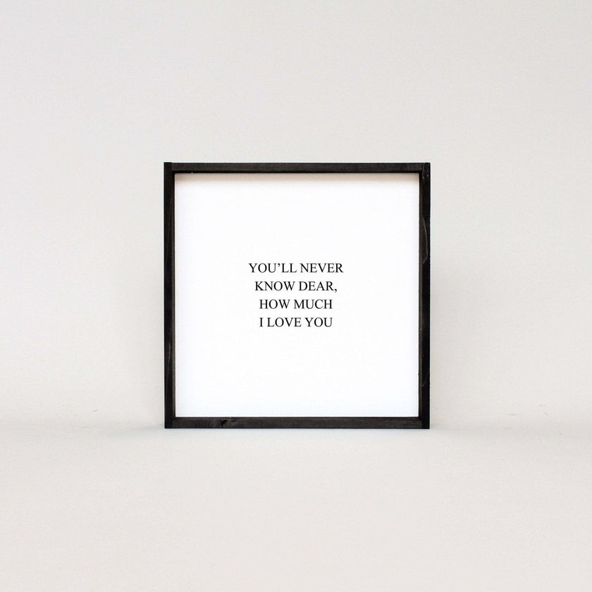 You'll Never Know Dear How Much I Love You Wood Sign